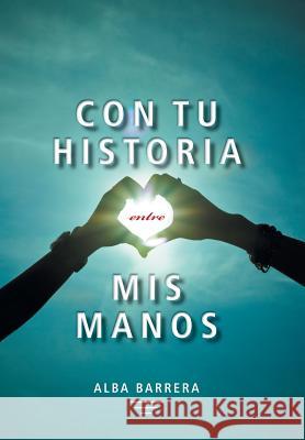 Con Tu Historia Entre MIS Manos Alba Barrera 9781463365837 Palibrio - książka