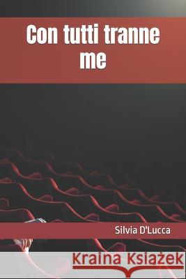 Con tutti tranne me Silvia D'Lucca   9798377414391 Independently Published - książka