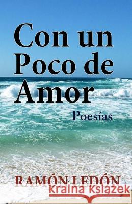 Con un poco de amor: Poesias Ledon, Ramon 9781514690079 Createspace - książka