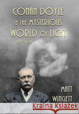 Conan Doyle and the Mysterious World of Light, 1887-1920 (Hardback Edition) Matt Wingett Sir Arthur Conan Doyle Michael Gunton 9780957241381 Life is Amazing - książka