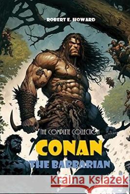 Conan The Barbarian: The Complete Collection Robert E Howard Bauer Editions  9781804672419 Bauer Books - książka