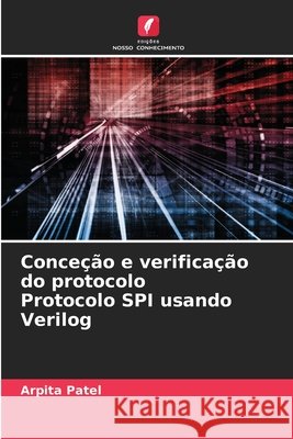 Conce??o e verifica??o do protocolo Protocolo SPI usando Verilog Arpita Patel 9786207752027 Edicoes Nosso Conhecimento - książka