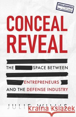 Conceal Reveal: The Space between Entrepreneurs and the Defense Industry Julie Willis 9781636765860 New Degree Press - książka
