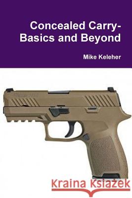 Concealed Carry-Basics and Beyond Mike Keleher 9781365857942 Lulu.com - książka