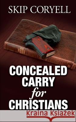 Concealed Carry for Christians: Encouragement for the Armed Christian Skip Coryell 9781618081476 White Feather Press, LLC - książka