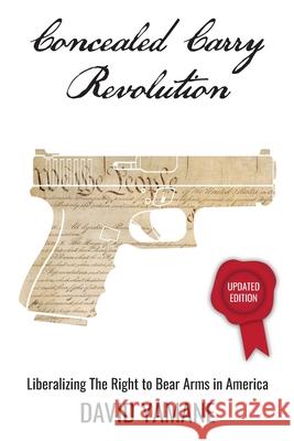 Concealed Carry Revolution: Liberalizing the Right to Bear Arms in America, Updated Edition Yamane, David 9780960038374 Shades Creek Press, LLC - książka