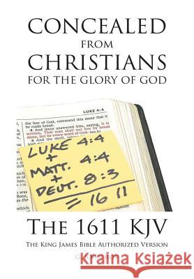 Concealed from Christians for the Glory of God: The 1611 KJV The King James Bible Authorized Version Rōv, G. John 9781483494364 Lulu Publishing Services - książka
