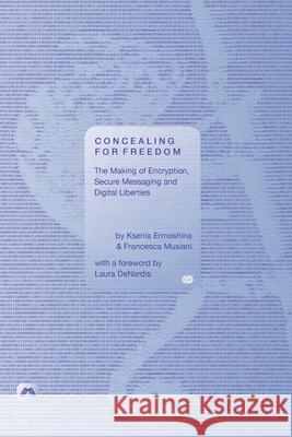 Concealing for Freedom: The Making of Encryption, Secure Messaging and Digital Liberties Ksenia Ermoshina Francesca Musiani Laura Denardis 9781912729227 Mattering Press - książka