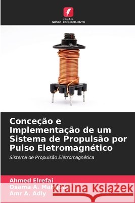 Conceção e Implementação de um Sistema de Propulsão por Pulso Eletromagnético Elrefai, Ahmed, Mahgoub, Osama A., Adly, Amr A. 9786209895845 Edicoes Nosso Conhecimento - książka