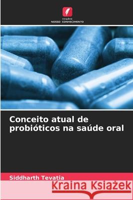 Conceito atual de probióticos na saúde oral Tevatia, Siddharth 9786208656836 Edições Nosso Conhecimento - książka