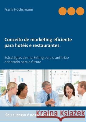 Conceito de marketing eficiente para hotéis e restaurantes: Estratégias de marketing para o anfitrião orientado para o futuro Höchsmann, Frank 9783753472478 Books on Demand - książka