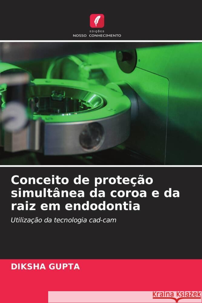 Conceito de prote??o simult?nea da coroa e da raiz em endodontia Diksha Gupta 9786206911241 Edicoes Nosso Conhecimento - książka