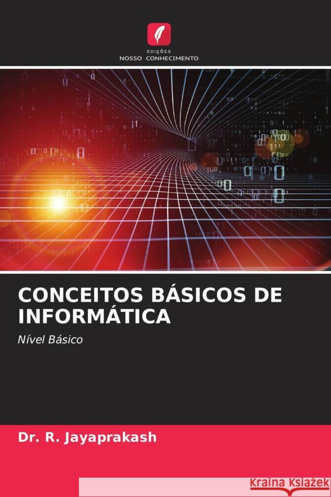 CONCEITOS BÁSICOS DE INFORMÁTICA Jayaprakash, Dr. R. 9786204590462 Edições Nosso Conhecimento - książka