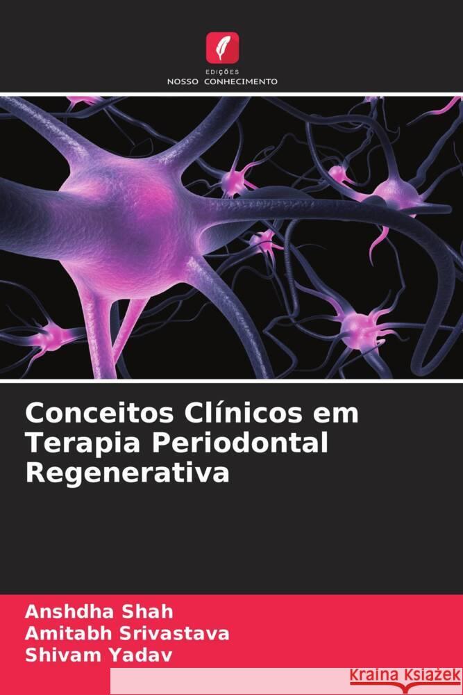 Conceitos Clínicos em Terapia Periodontal Regenerativa Shah, Anshdha, Srivastava, Amitabh, Yadav, Shivam 9786204887692 Edições Nosso Conhecimento - książka