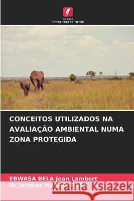 Conceitos Utilizados Na Avaliacao Ambiental Numa Zona Protegida Ebwasa Bela Jean Lambert Dr Jacques Matadi Pasa  9786205917664 Edicoes Nosso Conhecimento - książka