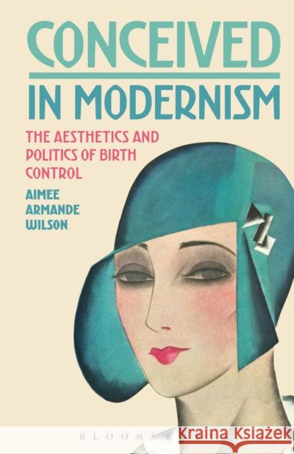 Conceived in Modernism: The Aesthetics and Politics of Birth Control Aimee Armande Wilson 9781501307133 Bloomsbury Academic - książka