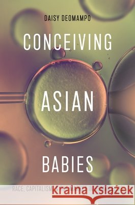 Conceiving Asian Babies: Race, Capitalism, and the Market in Human Eggs Daisy Deomampo 9781479839667 New York University Press - książka