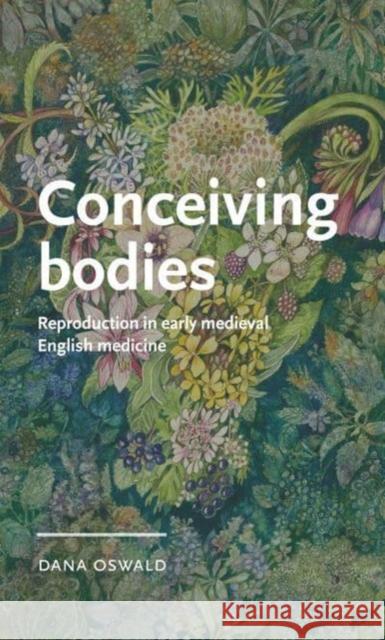 Conceiving Bodies: Reproduction in Early Medieval English Medicine Dana Oswald 9781526176882 Manchester University Press - książka