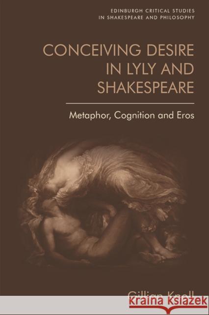 Conceiving Desire in Lyly and Shakespeare: Metaphor, Cognition and Eros Knoll, Gillian 9781474428538 EDINBURGH UNIVERSITY PRESS - książka