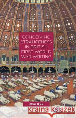 Conceiving Strangeness in British First World War Writing C. Buck   9781349501052 Palgrave Macmillan - książka