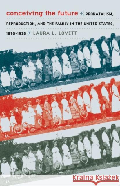 Conceiving the Future: Pronatalism, Reproduction, and the Family in the United States, 1890-1938 Lovett, Laura L. 9780807858035 University of North Carolina Press - książka