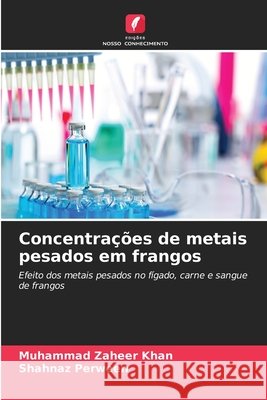 Concentrações de metais pesados em frangos Khan, Muhammad Zaheer, Perween, Shahnaz 9786209537172 Edições Nosso Conhecimento - książka