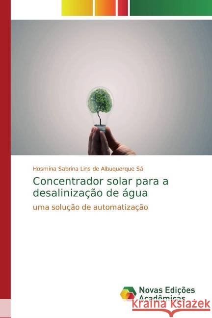 Concentrador solar para a desalinização de água : uma solução de automatização Lins de Albuquerque Sá, Hosmina Sabrina 9786139769766 Novas Edicioes Academicas - książka
