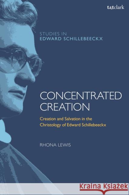 Concentrated Creation: Creation and Salvation in the Christology of Edward Schillebeeckx Rhona Lewis Frederiek Depoortere Stephan Va 9780567708892 T&T Clark - książka