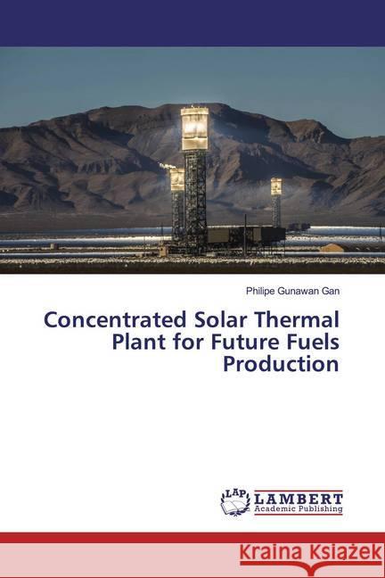 Concentrated Solar Thermal Plant for Future Fuels Production Gunawan Gan, Philipe 9786200436337 LAP Lambert Academic Publishing - książka