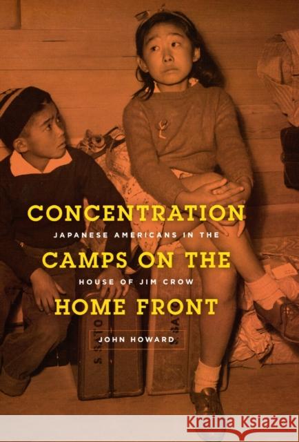 Concentration Camps on the Home Front: Japanese Americans in the House of Jim Crow John Howard 9780226354767 University of Chicago Press - książka