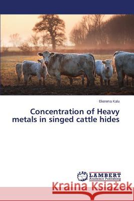 Concentration of Heavy metals in singed cattle hides Kalu Ekenma 9783659708480 LAP Lambert Academic Publishing - książka
