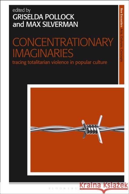 Concentrationary Imaginaries: Tracing Totalitarian Violence in Popular Culture Griselda Pollock Max Silverman 9781784534097 I. B. Tauris & Company - książka