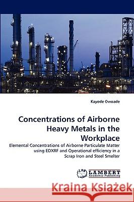 Concentrations of Airborne Heavy Metals in the Workplace Kayode Owoade 9783838384665 LAP Lambert Academic Publishing - książka