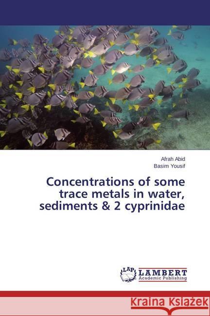 Concentrations of some trace metals in water, sediments & 2 cyprinidae Abid Afrah                               Yousif Basim 9783659745379 LAP Lambert Academic Publishing - książka