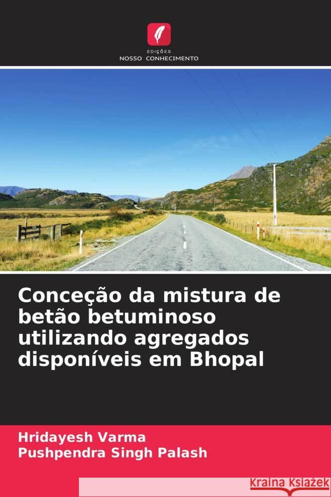 Conce??o da mistura de bet?o betuminoso utilizando agregados dispon?veis em Bhopal Hridayesh Varma Pushpendra Singh Palash 9786206659983 Edicoes Nosso Conhecimento - książka