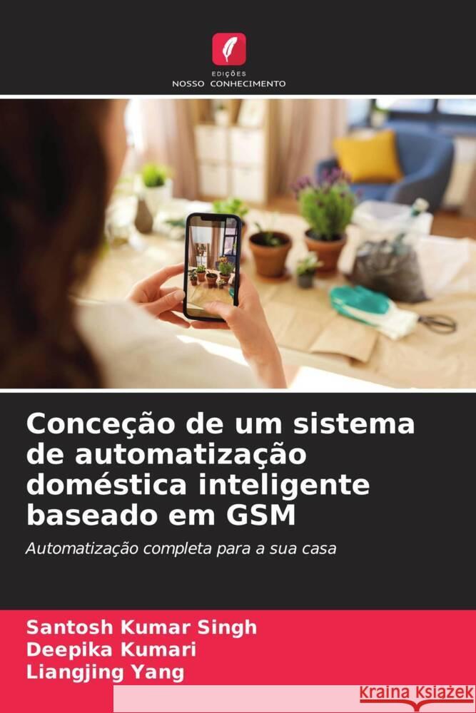 Conce??o de um sistema de automatiza??o dom?stica inteligente baseado em GSM Santosh Kumar Singh Deepika Kumari Liangjing Yang 9786206635857 Edicoes Nosso Conhecimento - książka