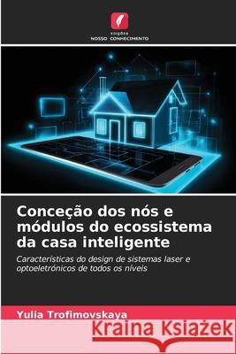 Conceção dos nós e módulos do ecossistema da casa inteligente Trofimovskaya, Yulia 9786209221675 Edições Nosso Conhecimento - książka