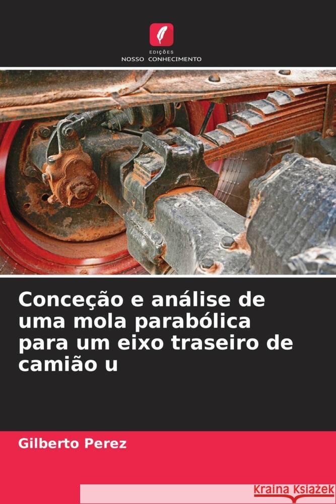 Conce??o e an?lise de uma mola parab?lica para um eixo traseiro de cami?o u Gilberto Perez 9786206929833 Edicoes Nosso Conhecimento - książka