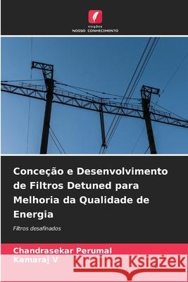 Conce??o e Desenvolvimento de Filtros Detuned para Melhoria da Qualidade de Energia Chandrasekar Perumal Kamaraj V 9786209023804 Edicoes Nosso Conhecimento - książka