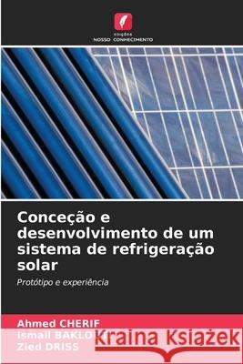 Conceção e desenvolvimento de um sistema de refrigeração solar CHERIF, Ahmed, Baklouti, Ismail, Driss, Zied 9786208843755 Edições Nosso Conhecimento - książka