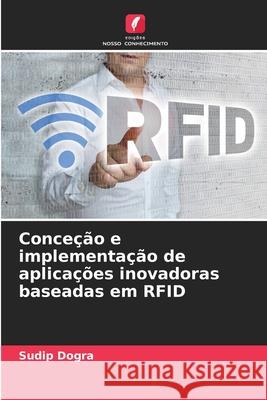 Conceção e implementação de aplicações inovadoras baseadas em RFID Dogra, Sudip 9786207949137 Edições Nosso Conhecimento - książka