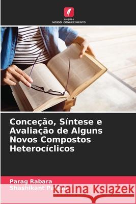 Conceção, Síntese e Avaliação de Alguns Novos Compostos Heterocíclicos Rabara, Parag, Pattan, Shashikant 9786208791971 Edições Nosso Conhecimento - książka