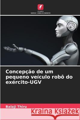 Concepcao de um pequeno veiculo robo do exercito-UGV Balaji Thiru   9786205944035 Edicoes Nosso Conhecimento - książka