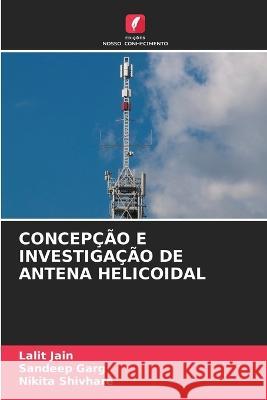 Concepcao E Investigacao de Antena Helicoidal Lalit Jain Sandeep Garg Nikita Shivhare 9786205792810 Edicoes Nosso Conhecimento - książka