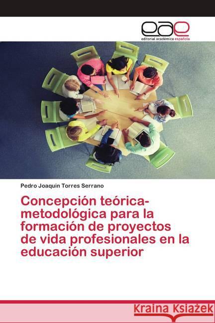 Concepción teórica-metodológica para la formación de proyectos de vida profesionales en la educación superior Torres Serrano, Pedro Joaquin 9786200423146 Editorial Académica Española - książka