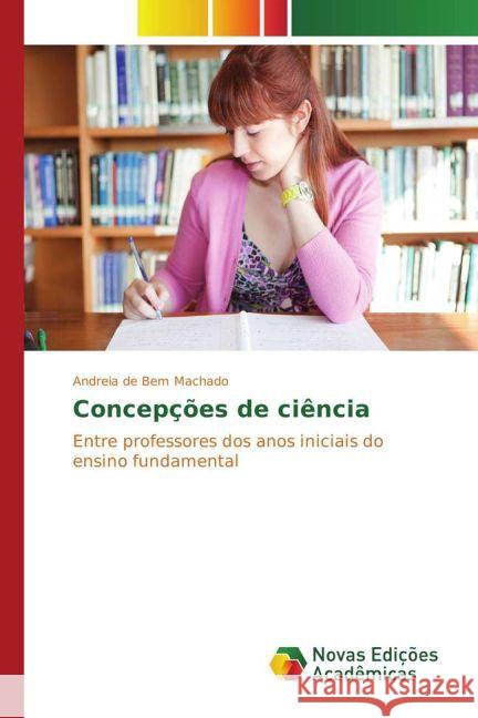 Concepções de ciência : Entre professores dos anos iniciais do ensino fundamental Machado, Andreia de Bem 9783841723079 Novas Edicioes Academicas - książka