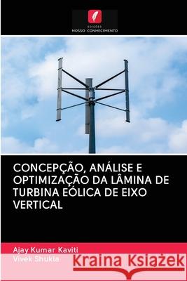 Concepção, Análise E Optimização Da Lâmina de Turbina Eólica de Eixo Vertical Ajay Kumar Kaviti, Vivek Shukla 9786200997616 Edicoes Nosso Conhecimento - książka