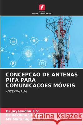 Concep??o de Antenas Pifa Para Comunica??es M?veis Dr Jayasudha F Dr Rexiline Sheeba I MS Mary Sajin Sanju I 9786207882519 Edicoes Nosso Conhecimento - książka