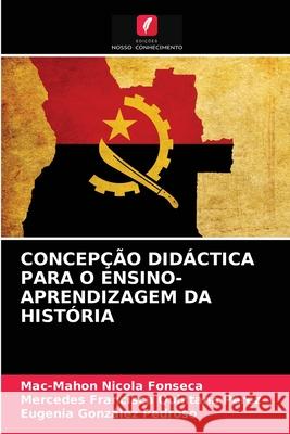 Concepção Didáctica Para O Ensino-Aprendizagem Da História Mac-Mahon Nicola Fonseca, Mercedes Francisca Quintana Pérez, Eugenia González Pedroso 9786204073538 Edicoes Nosso Conhecimento - książka