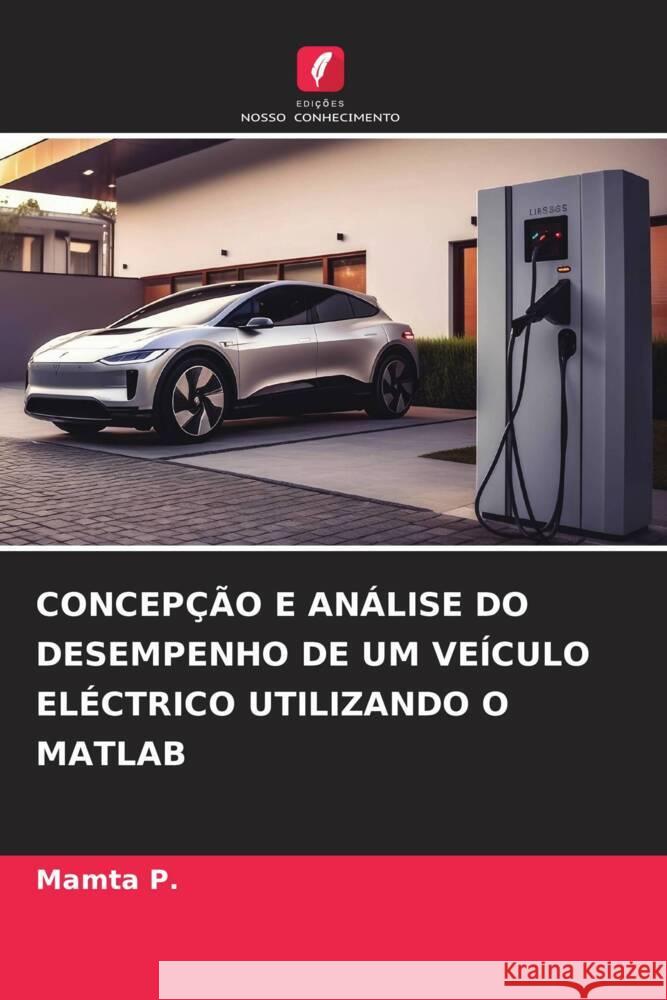 CONCEPÇÃO E ANÁLISE DO DESEMPENHO DE UM VEÍCULO ELÉCTRICO UTILIZANDO O MATLAB P., Mamta 9786206327547 Edições Nosso Conhecimento - książka